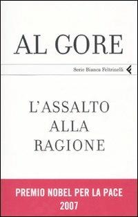 L' assalto alla ragione. Un manifesto per la democrazia - Al Gore - Libro Feltrinelli 2007, Serie bianca | Libraccio.it