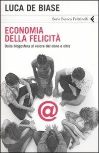 Economia della felicità. Dalla blogosfera al valore del dono e oltre - Luca De Biase - Libro Feltrinelli 2007, Serie bianca | Libraccio.it
