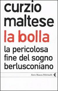 La bolla. La pericolosa fine del sogno berlusconiano - Curzio Maltese - Libro Feltrinelli 2009, Serie bianca | Libraccio.it