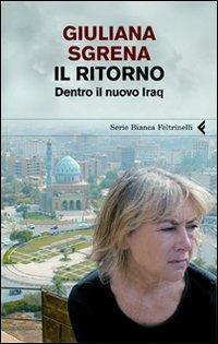 Il ritorno. Dentro il nuovo Iraq - Giuliana Sgrena - Libro Feltrinelli 2009, Serie bianca | Libraccio.it