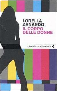 Il corpo delle donne - Lorella Zanardo - Libro Feltrinelli 2009, Serie bianca | Libraccio.it