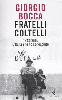 Fratelli coltelli. 1943-2010. L'Italia che ho conosciuto - Giorgio Bocca - Libro Feltrinelli 2010, Serie bianca | Libraccio.it