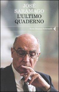 L' ultimo quaderno - José Saramago - Libro Feltrinelli 2010, Serie bianca | Libraccio.it