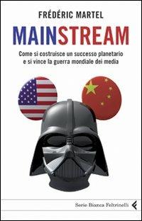 Mainstream. Come si costruisce un successo planetario e si vince la guerra mondiale dei media - Frédéric Martel - Libro Feltrinelli 2010, Serie bianca | Libraccio.it