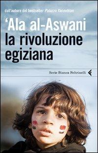 La rivoluzione egiziana - 'Ala Al-Aswani - Libro Feltrinelli 2011, Serie bianca | Libraccio.it
