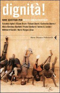 Dignità! Nove scrittori per Medici senza frontiere  - Libro Feltrinelli 2011, Serie bianca | Libraccio.it
