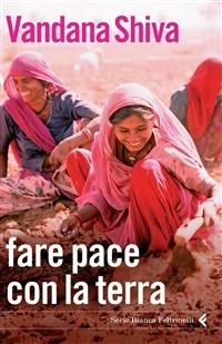 Fare la pace con la terra - Vandana Shiva - Libro Feltrinelli 2011, Serie bianca | Libraccio.it