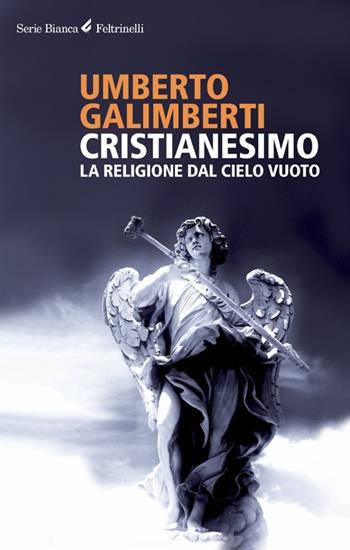 Cristianesimo. La religione dal cielo vuoto - Umberto Galimberti - Libro Feltrinelli 2012, Serie bianca | Libraccio.it