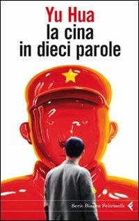 La Cina in dieci parole - Hua Yu - Libro Feltrinelli 2011, Serie bianca | Libraccio.it