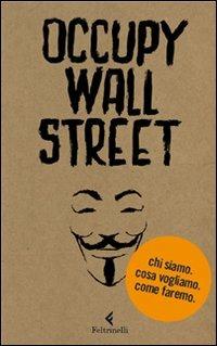 Occupy Wall Street. Chi siamo. Cosa vogliamo. Come faremo - Scrittori per il 99% - Libro Feltrinelli 2011, Serie bianca | Libraccio.it