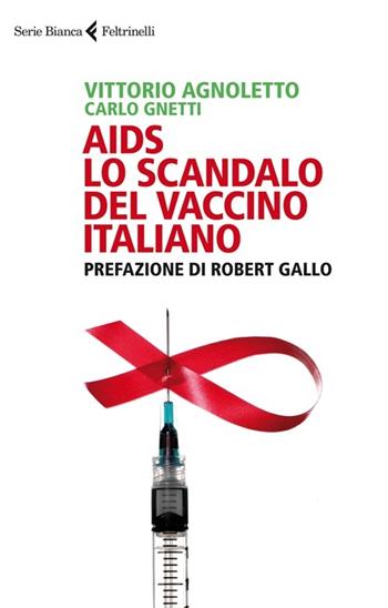 AIDS: lo scandalo del vaccino italiano - Vittorio Agnoletto, Carlo Gnetti - Libro Feltrinelli 2012, Serie bianca | Libraccio.it