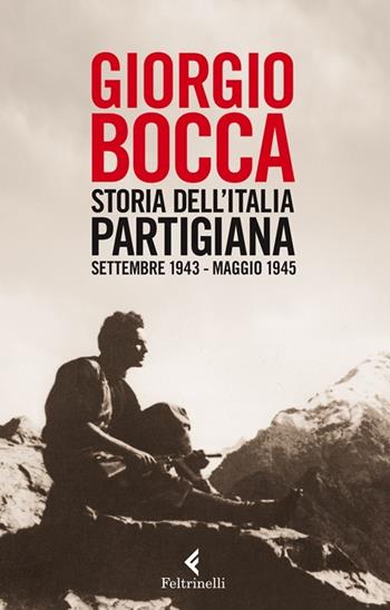 Storia dell'Italia partigiana. Settembre 1943-maggio 1945 - Giorgio Bocca - Libro Feltrinelli 2012, Serie bianca | Libraccio.it