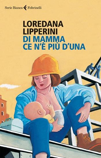 Di mamma ce n'è più d'una - Loredana Lipperini - Libro Feltrinelli 2013, Serie bianca | Libraccio.it