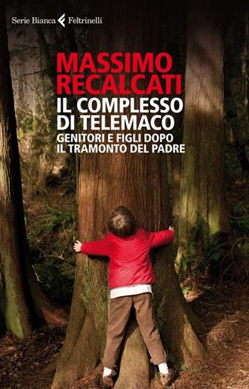Il complesso di Telemaco. Genitori e figli dopo il tramonto del padre - Massimo Recalcati - Libro Feltrinelli 2013, Serie bianca | Libraccio.it