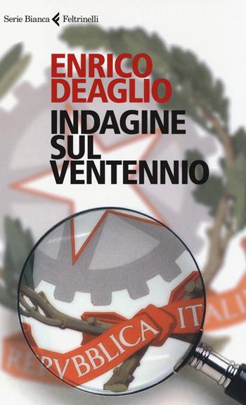 Indagine sul ventennio - Enrico Deaglio - Libro Feltrinelli 2014, Serie bianca | Libraccio.it