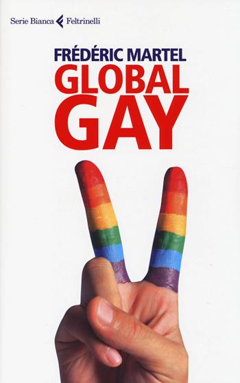Global gay - Frédéric Martel - Libro Feltrinelli 2014, Serie bianca | Libraccio.it