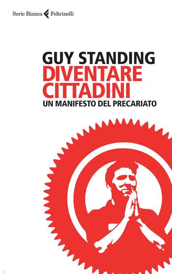 Diventare cittadini. Un manifesto del precariato - Guy Standing - Libro Feltrinelli 2015, Serie bianca | Libraccio.it