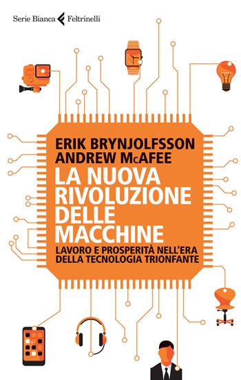 La nuova rivoluzione delle macchine. Lavoro e prosperità nell'era della tecnologia trionfante - Erik Brynjolfsson, Andrew McAfee - Libro Feltrinelli 2015, Serie bianca | Libraccio.it