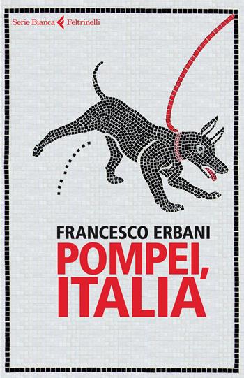 Pompei, Italia - Francesco Erbani - Libro Feltrinelli 2015, Serie bianca | Libraccio.it