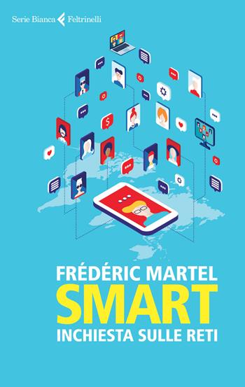 Smart. Inchiesta sulle reti - Frédéric Martel - Libro Feltrinelli 2015, Serie bianca | Libraccio.it