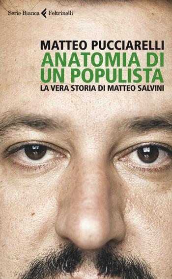 Anatomia di un populista. La vera storia di Matteo Salvini - Matteo Pucciarelli - Libro Feltrinelli 2016, Serie bianca | Libraccio.it