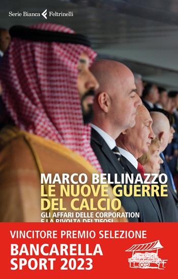 Le nuove guerre del calcio. Gli affari delle corporation e la rivolta dei tifosi - Marco Bellinazzo - Libro Feltrinelli 2022, Serie bianca | Libraccio.it