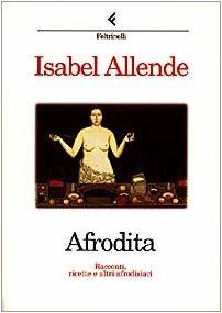 Afrodita. Racconti, ricette e altri afrodisiaci - Isabel Allende - Libro Feltrinelli 1998, I narratori | Libraccio.it