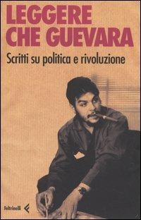 Leggere Che Guevera. Scritti su politica e rivoluzione  - Libro Feltrinelli 2005, Fuori collana | Libraccio.it