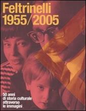 Feltrinelli 1955-2005. 50 anni di storia culturale attraverso le immagini