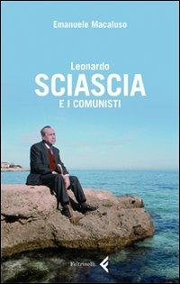 Leonardo Sciascia e i comunisti - Emanuele Macaluso - Libro Feltrinelli 2010, Fuori collana | Libraccio.it