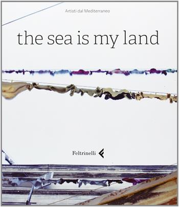 The sea is my land. Ediz. italiana e inglese  - Libro Feltrinelli 2013, Fuori collana | Libraccio.it