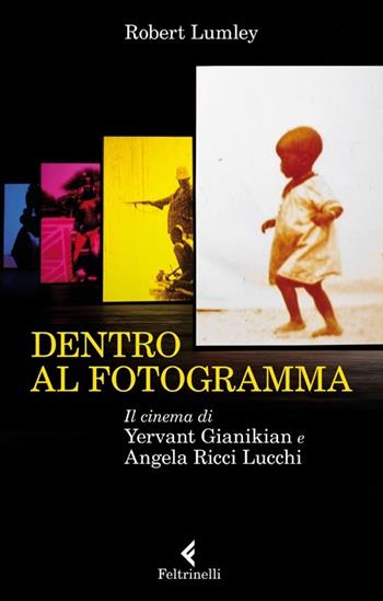 Dentro al fotogramma. Il cinema di Yervant Gianikian e Angela Ricci Lucchi - Robert Lumley - Libro Feltrinelli 2013, Fuori collana | Libraccio.it