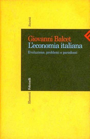 L' economia italiana. Evoluzione, problemi e paradossi - Giovanni Balcet - Libro Feltrinelli 1999, Elementi | Libraccio.it