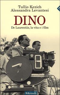 Dino. De Laurentiis, la vita e i film - Tullio Kezich, Alessandra Levantesi - Libro Feltrinelli 2001, Varia | Libraccio.it