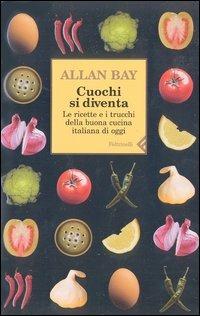 Cuochi si diventa. Le ricette e i trucchi della buona cucina italiana di oggi. Vol. 1 - Allan Bay - Libro Feltrinelli 2008, Varia | Libraccio.it