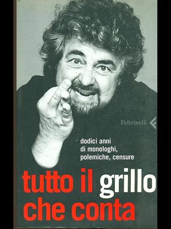 Tutto il Grillo che conta. Dodici anni di monologhi, polemiche, censure - Beppe Grillo - Libro Feltrinelli 2008, Varia | Libraccio.it