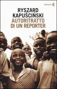 Autoritratto di un reporter - Ryszard Kapuscinski - Libro Feltrinelli 2007, Varia | Libraccio.it