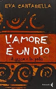 L' amore è un dio. Il sesso e la polis - Eva Cantarella - Libro Feltrinelli 2007, Varia | Libraccio.it