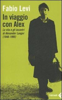 In viaggio con Alex. La vita e gli incontri di Alexander Langer (1946-1995) - Fabio Levi - Libro Feltrinelli 2007, Varia | Libraccio.it