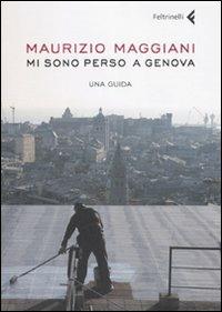 Mi sono perso a Genova. Una guida. Ediz. illustrata - Maurizio Maggiani - Libro Feltrinelli 2008, Varia | Libraccio.it