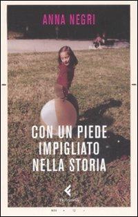 Con un piede impigliato nella storia - Anna Negri - Libro Feltrinelli 2009, Varia | Libraccio.it