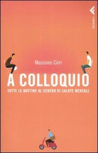 A colloquio. Tutte le mattine al Centro di salute mentale - Massimo Cirri - Libro Feltrinelli 2009, Varia | Libraccio.it