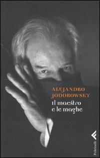 Il maestro e le maghe - Alejandro Jodorowsky - Libro Feltrinelli 2009, Varia | Libraccio.it