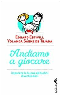 Andiamo a giocare. Imparare le buone abitudini divertendosi - Eduard Estivill, Yolanda Saenz de Tejada - Libro Feltrinelli 2010, Varia | Libraccio.it