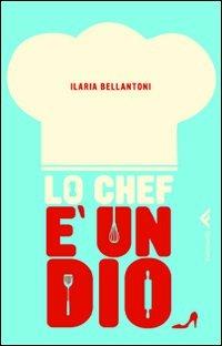 Lo chef è un dio - Ilaria Bellantoni - Libro Feltrinelli 2010, Varia | Libraccio.it