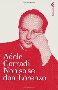 Non so se don Lorenzo - Adele Corradi - Libro Feltrinelli 2011, Varia | Libraccio.it