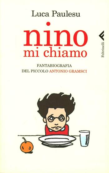 Nino mi chiamo. Fantabiografia del piccolo Antonio Gramsci - Luca Paulesu - Libro Feltrinelli 2012, Varia | Libraccio.it
