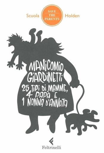 Manicomio giardinetti. 25 tipi di mamme, 4 papà e 1 nonna d'annata  - Libro Feltrinelli 2012, Save the parents | Libraccio.it