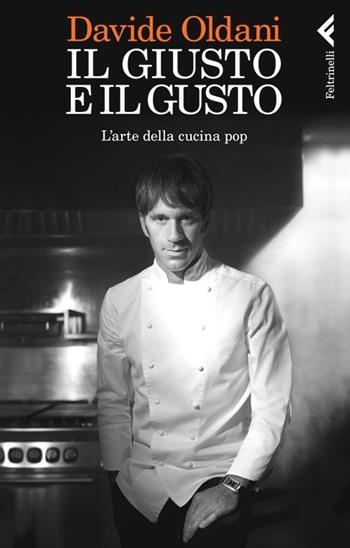 Il giusto e il gusto. L'arte della cucina pop - Davide Oldani - Libro Feltrinelli 2012, Varia | Libraccio.it