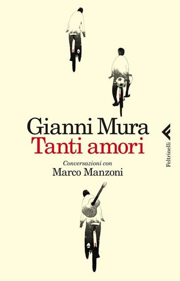 Tanti amori. Conversazioni con Marco Manzoni - Gianni Mura, Marco Manzoni - Libro Feltrinelli 2013, Varia | Libraccio.it
